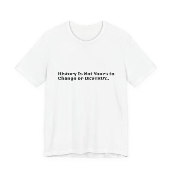 Empowering Unisex Tee: "History Is Not Yours to" | Perfect for Activists, Gift for History Buffs, Casual Wear, Statement Shirt,