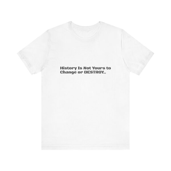 Empowering Unisex Tee: "History Is Not Yours to" | Perfect for Activists, Gift for History Buffs, Casual Wear, Statement Shirt,