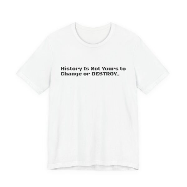 Empowering Unisex Tee: "History Is Not Yours to" | Perfect for Activists, Gift for History Buffs, Casual Wear, Statement Shirt,