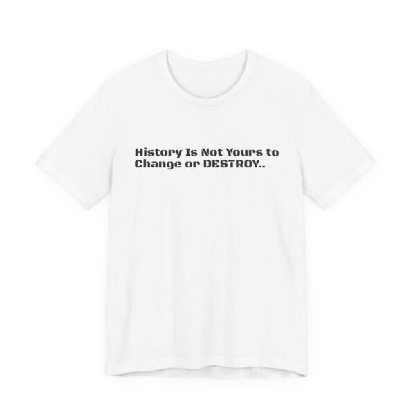 Empowering Unisex Tee: "History Is Not Yours to" | Perfect for Activists, Gift for History Buffs, Casual Wear, Statement Shirt,