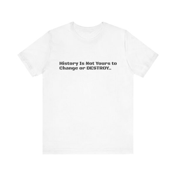 Empowering Unisex Tee: "History Is Not Yours to" | Perfect for Activists, Gift for History Buffs, Casual Wear, Statement Shirt,