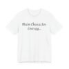 16790295735043112546_2048.jpeg Main Character Energy Unisex Tee - Casual Wear, Gift for Friends, Everyday Style, Character Enthusiast, Relaxed Fit T-Shirt