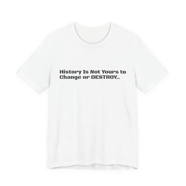 Empowering Unisex Tee: "History Is Not Yours to" | Perfect for Activists, Gift for History Buffs, Casual Wear, Statement Shirt,